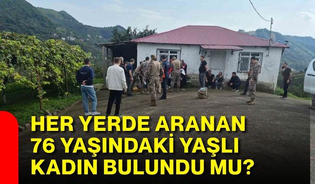 Her yerde aranan 76 yaşındaki yaşlı kadın bulundu mu?
