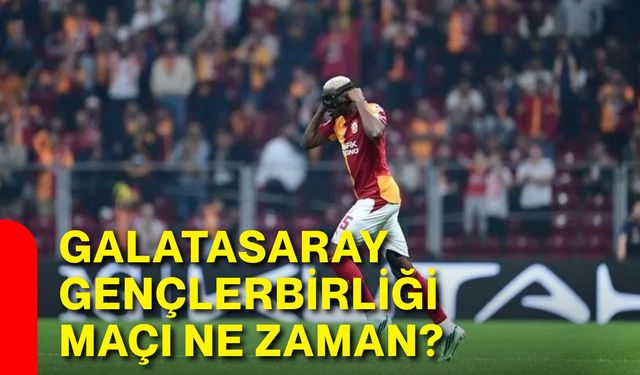Galatasaray - Gençlerbirliği maçı ne zaman?