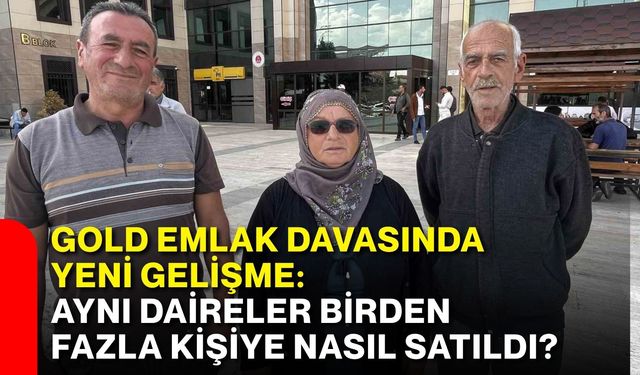 Gold Emlak davasında yeni gelişme: Aynı daireler birden fazla kişiye nasıl satıldı?