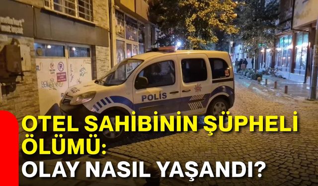 Otel sahibinin şüpheli ölümü: Olay nasıl yaşandı?