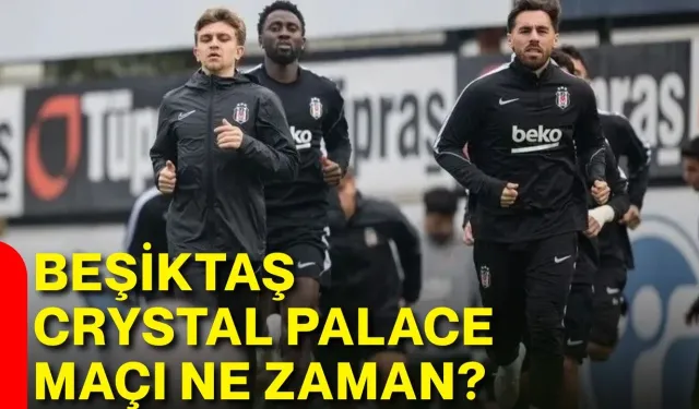 Beşiktaş - Crystal Palace maçı ne zaman?