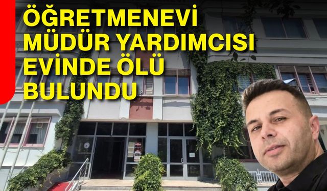 Öğretmenevi Müdür Yardımcısı evinde ölü bulundu