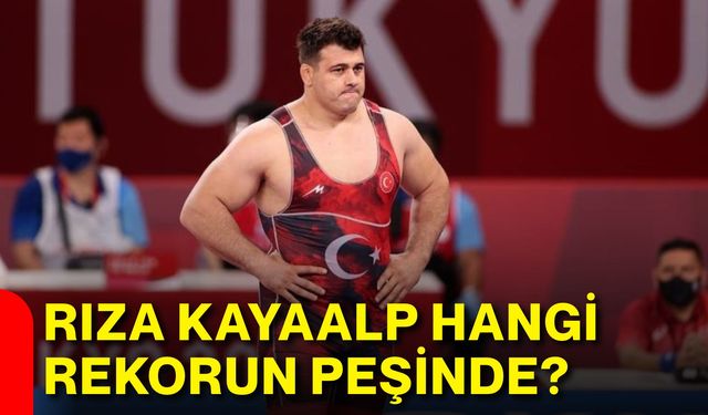 Rıza Kayaalp, hangi rekorun peşinde?