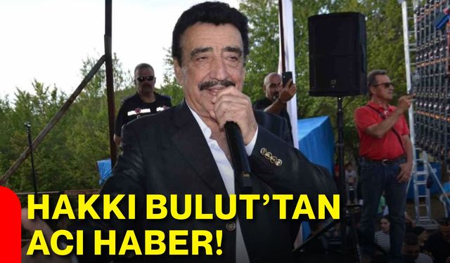 Hakkı Bulut’tan acı haber!