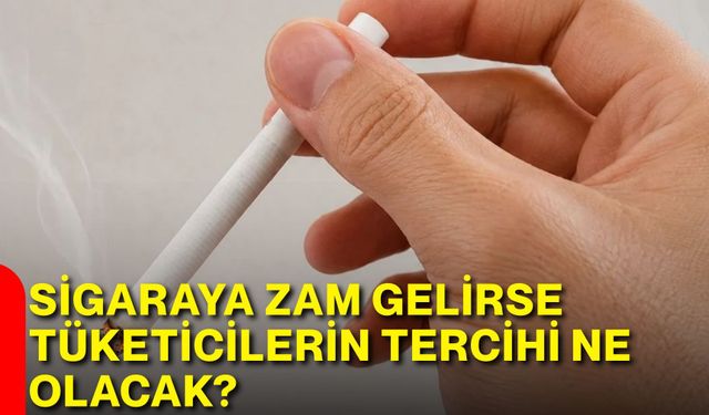 Sigaraya zam gelirse tüketicilerin tercihi ne olacak?