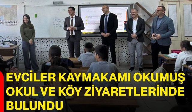 Evciler Kaymakamı Okumuş okul ve köy ziyaretlerinde bulundu