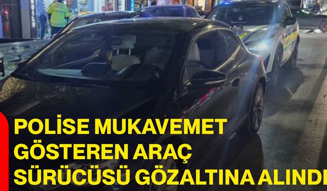 Polise mukavemet gösteren araç sürücüsü gözaltına alındı