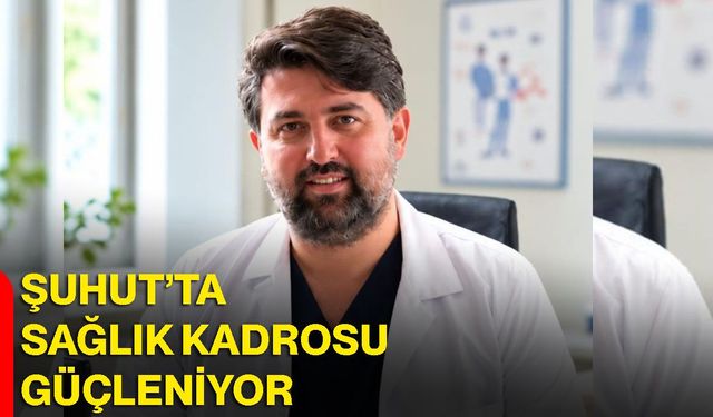 Şuhut’ta sağlık kadrosu güçleniyor