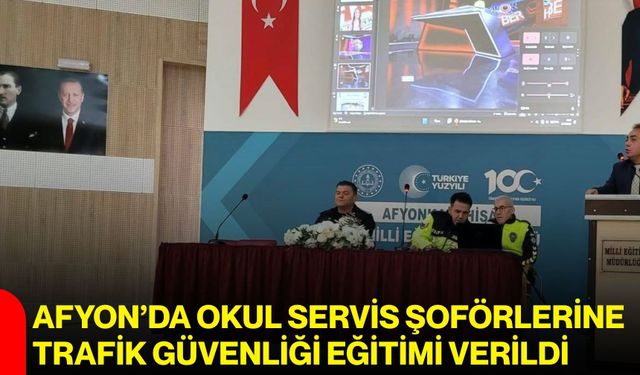 Afyon’da okul servis şoförlerine trafik güvenliği eğitimi verildi