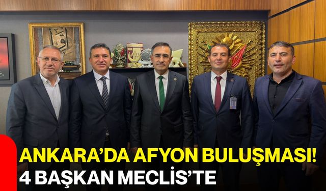 Ankara’da Afyon buluşması! 4 başkan Meclis'te