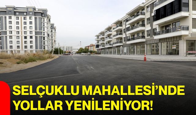 Selçuklu Mahallesi’nde yollar yenileniyor!