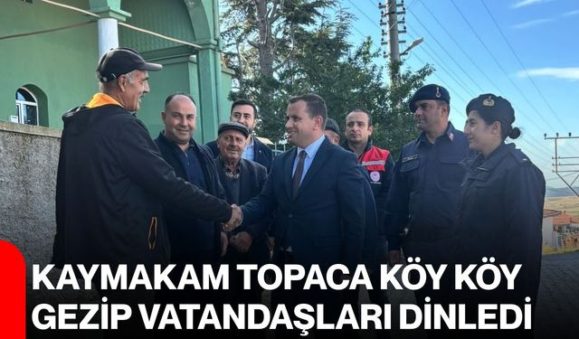 Kaymakam Topaca köy köy gezip vatandaşları dinledi