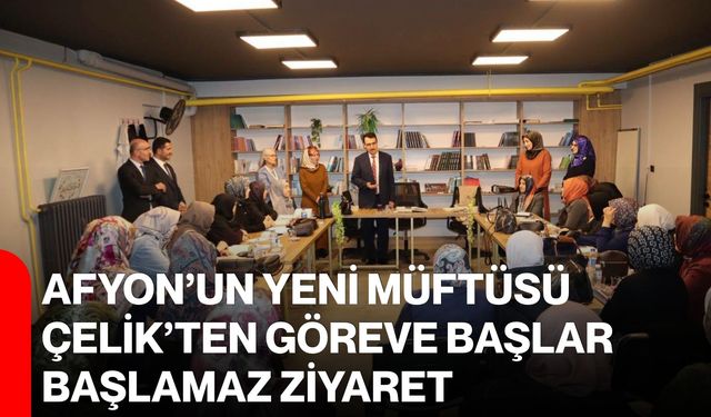 Afyon’un yeni müftüsü Çelik’ten göreve başlar başlamaz ziyaret