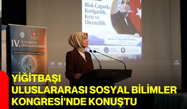 Yiğitbaşı, Uluslararası Sosyal Bilimler Kongresi’nde konuştu