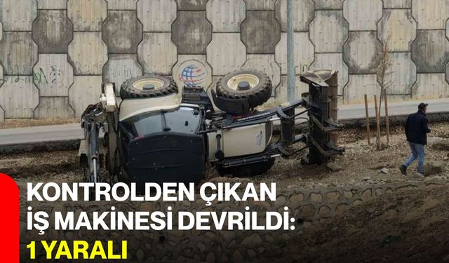 Kontrolden çıkan iş makinesi devrildi: 1 yaralı