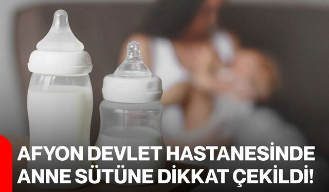 Afyon Devlet Hastanesinde anne sütüne dikkat çekildi!