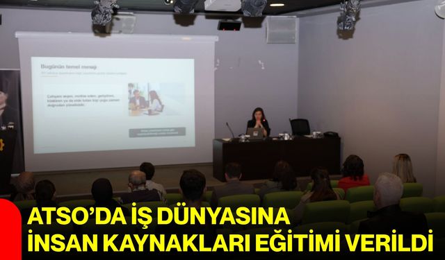 ATSO’da iş dünyasına İnsan Kaynakları Eğitimi verildi