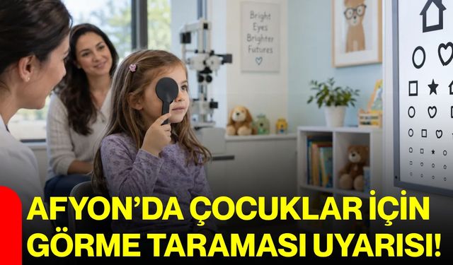 Afyon’da çocuklar için görme taraması uyarısı!