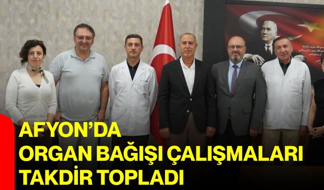 Afyon’da organ bağışı çalışmaları takdir topladı