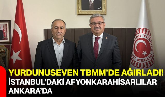 Yurdunuseven TBMM’de ağırladı! İstanbul’daki Afyonkarahisarlılar Ankara’da