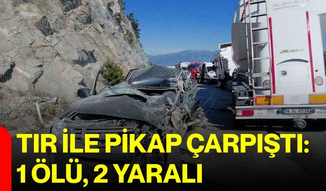 Tır ile pikap çarpıştı: 1 ölü, 2 yaralı