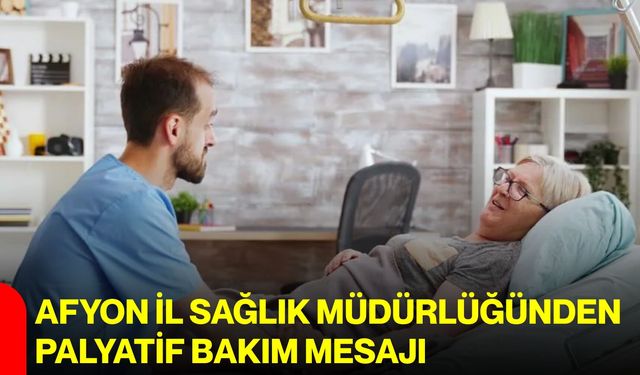 Afyon İl Sağlık Müdürlüğünden palyatif bakım mesajı