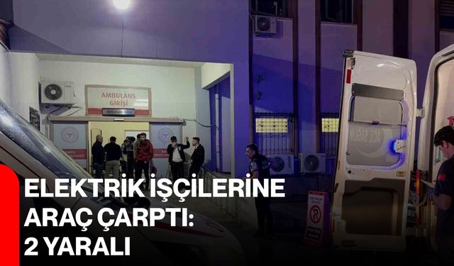 Elektrik işçilerine araç çarptı: 2 yaralı