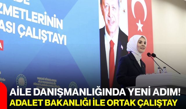 Aile danışmanlığında yeni adım! Adalet Bakanlığı ile ortak çalıştay