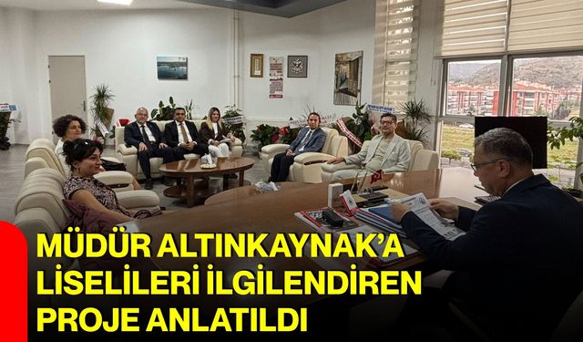 Müdür Altınkaynak’a liselileri ilgilendiren proje anlatıldı