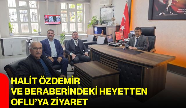 Halit Özdemir ve beraberindeki heyetten Oflu’ya ziyaret