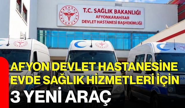 Afyon Devlet Hastanesine evde sağlık hizmetleri için 3 yeni araç
