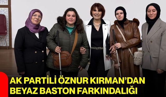 AK Partili Öznur Kırman’dan beyaz baston farkındalığı