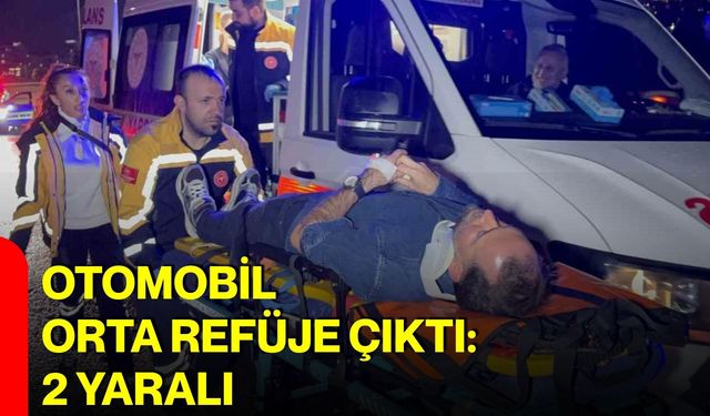 Otomobil orta refüje çıktı: 2 yaralı