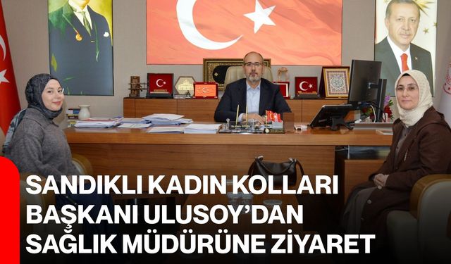 Sandıklı Kadın Kolları Başkanı Ulusoy’dan sağlık müdürüne ziyaret