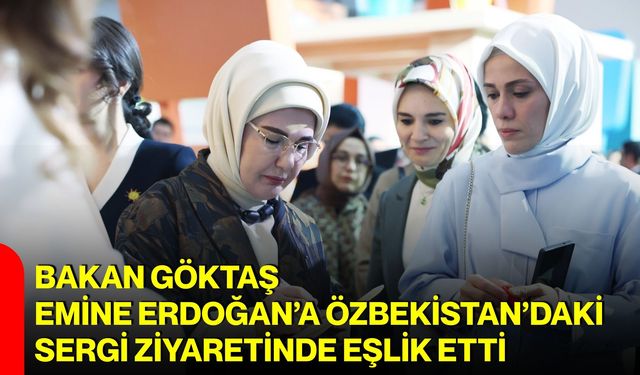 Bakan Göktaş, Emine Erdoğan’a Özbekistan’daki sergi ziyaretinde eşlik etti