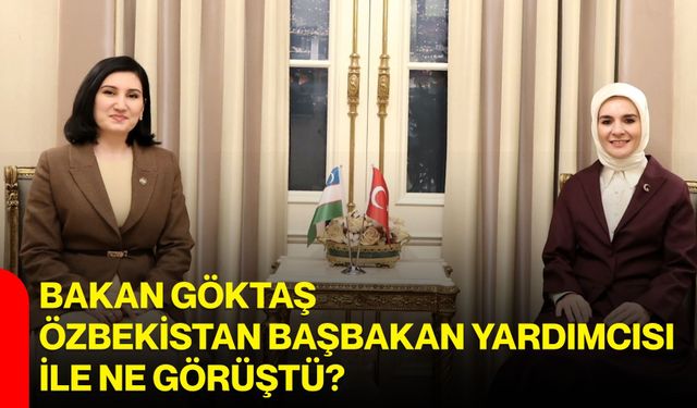 Bakan Göktaş, Özbekistan Başbakan Yardımcısı ile ne görüştü?