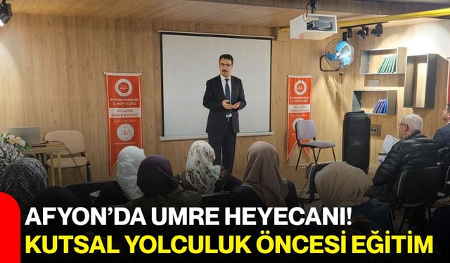 Afyon’da umre heyecanı! Kutsal yolculuk öncesi eğitim