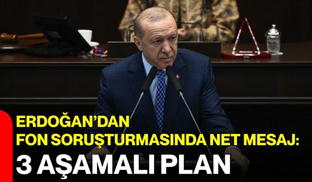 Erdoğan’dan fon soruşturmasında net mesaj: 3 aşamalı plan