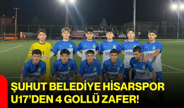 Şuhut Belediye Hisarspor U17’den 4 gollü zafer!