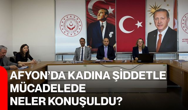 Afyon’da kadına şiddetle mücadelede neler konuşuldu?