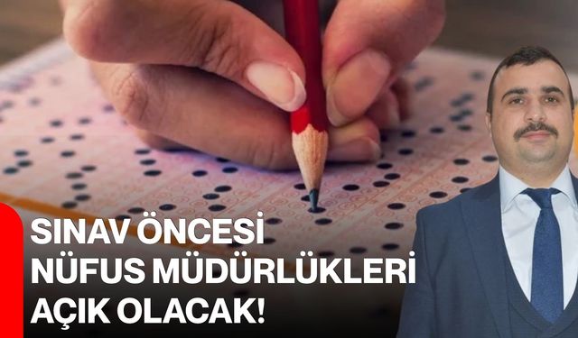 Sınav öncesi nüfus müdürlükleri açık olacak!