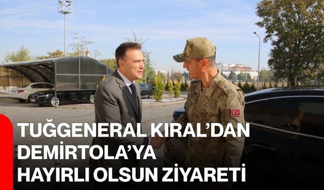 Tuğgeneral Kıral’dan Demirtola’ya hayırlı olsun ziyareti