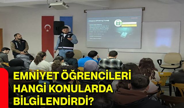 Emniyet öğrencileri hangi konularda bilgilendirdi?