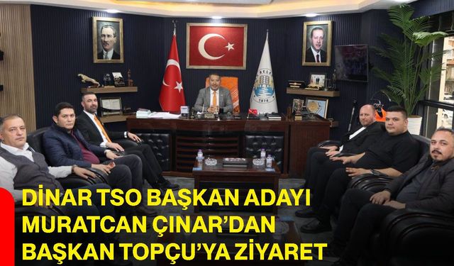Dinar TSO Başkan Adayı Muratcan Çınar’dan Başkan Topçu’ya ziyaret
