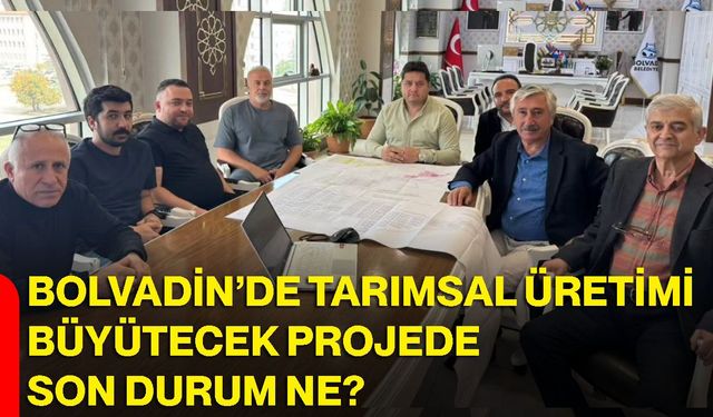 Bolvadin’de tarımsal üretimi büyütecek projede son durum ne?