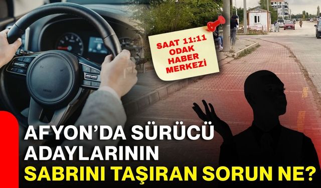Afyon’da sürücü adaylarının sabrını taşıran sorun ne?