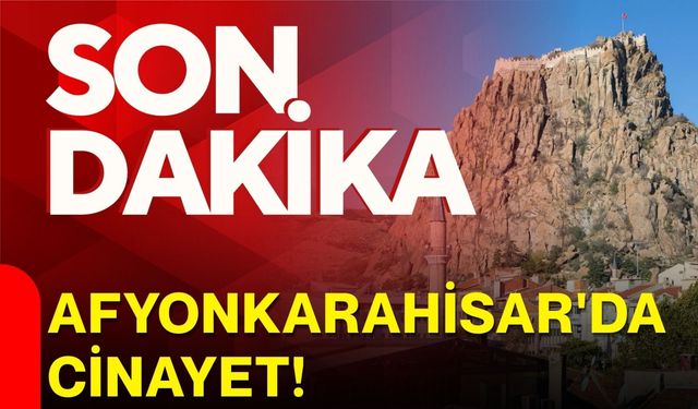 Afyonkarahisar'da cinayet!