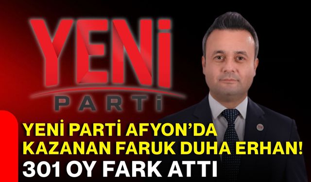 Yeni Parti Afyon’da Kazanan Faruk Duha Erhan!  301 oy fark attı