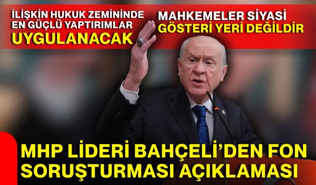 Lider  Bahçeli:: “Fon soruşturmasına ilişkin hukuk zemininde en güçlü yaptırımlar uygulanacak”