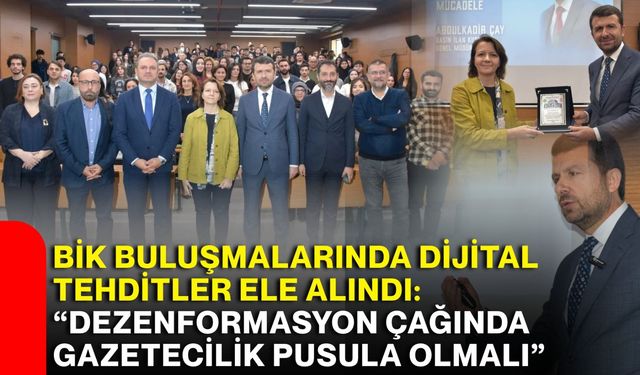 BİK buluşmalarında dijital tehditler ele alındı: Dezenformasyon çağında gazetecilik pusula olmalı